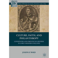 Culture, Faith, and Philanthropy: Londoners and Provincial Reform in Early Moder [Paperback]