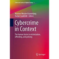 Cybercrime in Context: The human factor in victimization, offending, and policin [Hardcover]