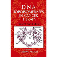 DNA Topoisomerases in Cancer Therapy: Present and Future [Hardcover]