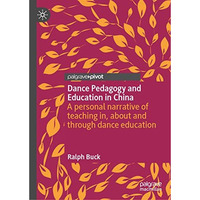 Dance Pedagogy and Education in China: A personal narrative of teaching in, abou [Hardcover]