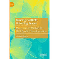 Dancing Conflicts, Unfolding Peaces: Movement as Method to Elicit Conflict Trans [Paperback]