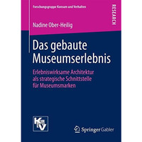 Das gebaute Museumserlebnis: Erlebniswirksame Architektur als strategische Schni [Paperback]