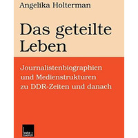 Das geteilte Leben: Journalistenbiographien und Medienstrukturen zu DDR-Zeiten u [Paperback]