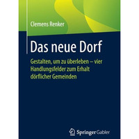 Das neue Dorf: Gestalten, um zu ?berleben - vier Handlungsfelder zum Erhalt d?rf [Paperback]