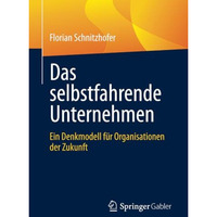 Das selbstfahrende Unternehmen: Ein Denkmodell f?r Organisationen der Zukunft [Paperback]