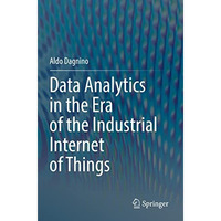 Data Analytics in the Era of the Industrial Internet of Things [Paperback]