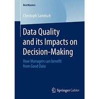 Data Quality and its Impacts on Decision-Making: How Managers can benefit from G [Paperback]