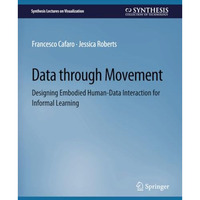 Data through Movement: Designing Embodied Human-Data Interaction for Informal Le [Paperback]