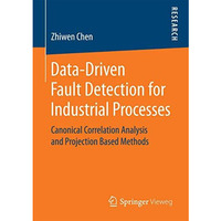 Data-Driven Fault Detection for Industrial Processes: Canonical Correlation Anal [Paperback]