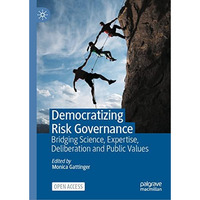 Democratizing Risk Governance: Bridging Science, Expertise, Deliberation and Pub [Hardcover]