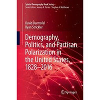 Demography, Politics, and Partisan Polarization in the United States, 18282016 [Hardcover]