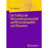 Der Einfluss der Wirtschaftswissenschaft auf Wirtschaftspolitik und ?konomie [Paperback]