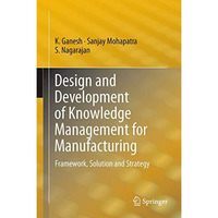 Design and Development of Knowledge Management for Manufacturing: Framework, Sol [Hardcover]