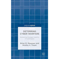 Deterring Cyber Warfare: Bolstering Strategic Stability in Cyberspace [Hardcover]