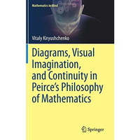 Diagrams, Visual Imagination, and Continuity in Peirce's Philosophy of Mathemati [Hardcover]