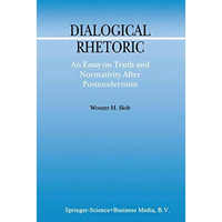 Dialogical Rhetoric: An Essay on Truth and Normativity After Postmodernism [Paperback]