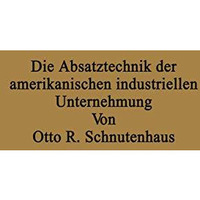 Die Absatztechnik der amerikanischen industriellen Unternehmung [Paperback]