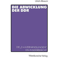 Die Abwicklung der DDR: Die 2+4-Verhandlungen Ein Insider-Bericht [Paperback]