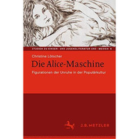 Die Alice-Maschine: Figurationen der Unruhe in der Popul?rkultur [Paperback]