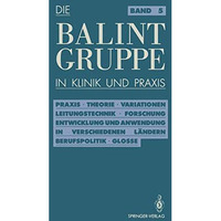 Die Balint-Gruppe in Klinik und Praxis: Praxis   Theorie   Variationen   Leitung [Paperback]