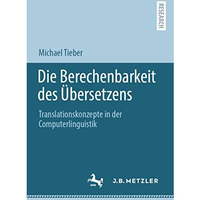 Die Berechenbarkeit des ?bersetzens: Translationskonzepte in der Computerlinguis [Paperback]