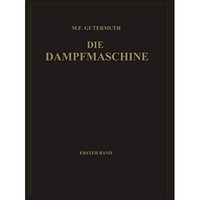 Die Dampfmaschine: Erster Band: Allgemeiner Teil, Theorie, Berechnung und Konstr [Paperback]