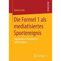 Die Formel 1 als mediatisiertes Sportereignis: Organisation, Pr?sentation und Re [Paperback]