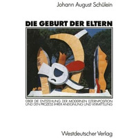 Die Geburt der Eltern: ?ber die Entstehung der modernen Elternposition und den P [Paperback]