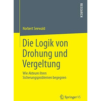 Die Logik von Drohung und Vergeltung: Wie Akteure ihren Sicherungsproblemen bege [Paperback]