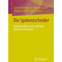 Die Sp?tentscheider: Medieneinfl?sse auf kurzfristige Wahlentscheidungen [Paperback]