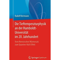 Die Tieftemperaturphysik an der Humboldt-Universit?t im 20. Jahrhundert: Vom Ner [Paperback]