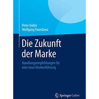 Die Zukunft der Marke: Handlungsempfehlungen f?r eine neue Markenf?hrung [Hardcover]