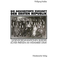 Die gescheiterte Zukunft der Ersten Republik: Jugendorganisationen b?rgerlicher  [Paperback]