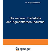 Die neueren Farbstoffe der Pigmentfarben-Industrie: Mit besonderer Ber?cksichtig [Paperback]