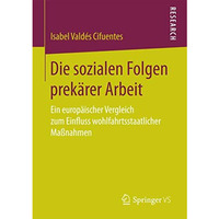 Die sozialen Folgen prek?rer Arbeit: Ein europ?ischer Vergleich zum Einfluss woh [Paperback]