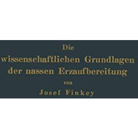 Die wissenschaftlichen Grundlagen der nassen Erzaufbereitung [Paperback]