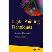 Digital Painting Techniques: Using Corel Painter 2016 [Paperback]