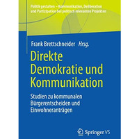 Direkte Demokratie und Kommunikation: Studien zu kommunalen B?rgerentscheiden un [Paperback]