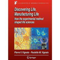 Discovering Life, Manufacturing Life: How the experimental method shaped life sc [Paperback]