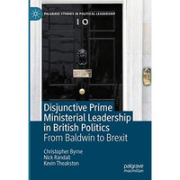 Disjunctive Prime Ministerial Leadership in British Politics: From Baldwin to Br [Hardcover]