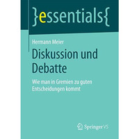 Diskussion und Debatte: Wie man in Gremien zu guten Entscheidungen kommt [Paperback]