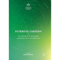 Distributed Leadership: The Dynamics of Balancing Leadership with Followership [Paperback]