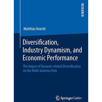 Diversification, Industry Dynamism, and Economic Performance: The Impact of Dyna [Paperback]