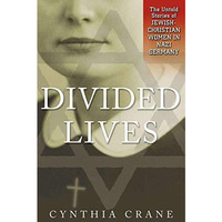 Divided Lives: The Untold Stories of Jewish-Christian Women in Nazi Germany [Paperback]