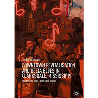 Downtown Revitalisation and Delta Blues in Clarksdale, Mississippi: Lessons for  [Hardcover]