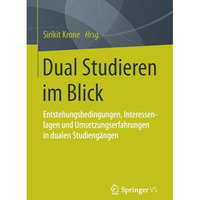 Dual Studieren im Blick: Entstehungsbedingungen,Interessenlagen und Umsetzungser [Paperback]