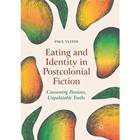 Eating and Identity in Postcolonial Fiction: Consuming Passions, Unpalatable Tru [Paperback]