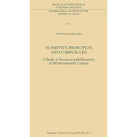 Elements, Principles and Corpuscles: A Study of Atomism and Chemistry in the Sev [Paperback]