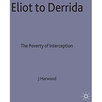 Eliot to Derrida: The Poverty of Interpretation [Hardcover]