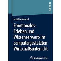 Emotionales Erleben und Wissenserwerb im computergest?tzten Wirtschaftsunterrich [Paperback]